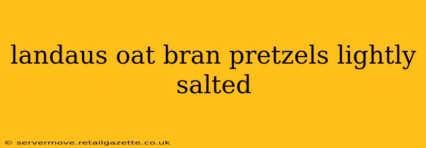 landaus oat bran pretzels lightly salted