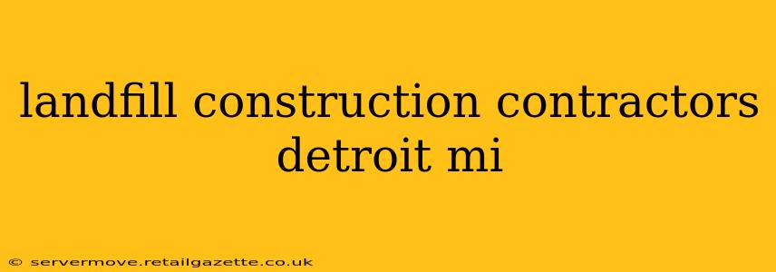 landfill construction contractors detroit mi