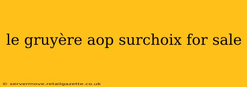 le gruyère aop surchoix for sale