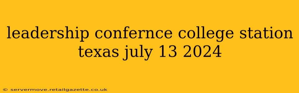 leadership confernce college station texas july 13 2024
