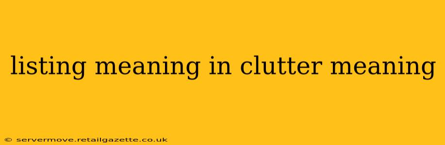 listing meaning in clutter meaning