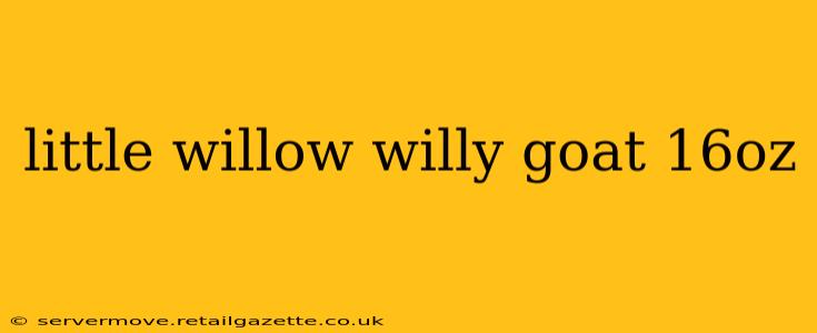 little willow willy goat 16oz