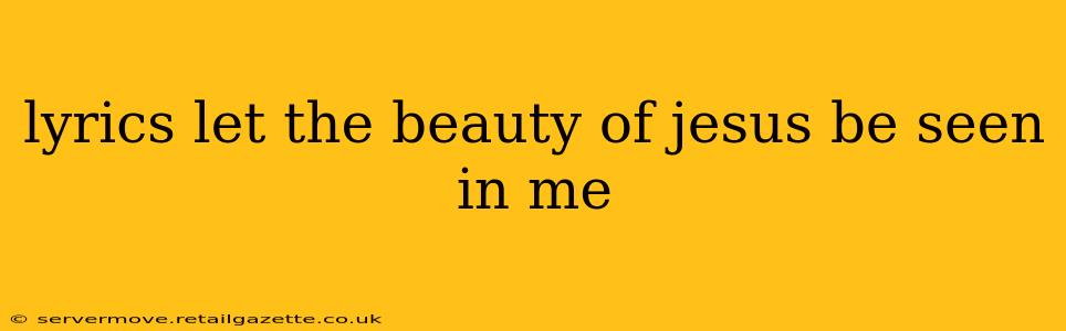 lyrics let the beauty of jesus be seen in me