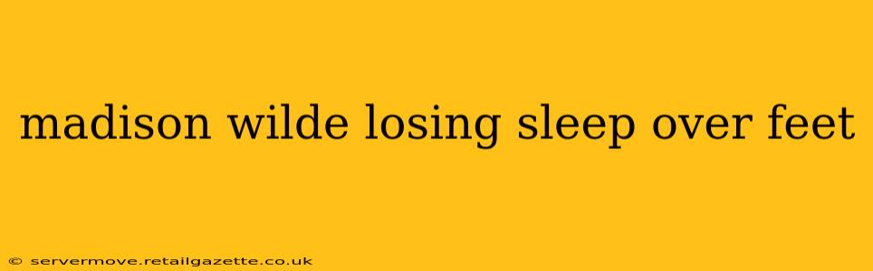 madison wilde losing sleep over feet