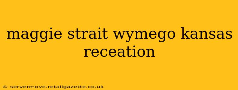 maggie strait wymego kansas receation