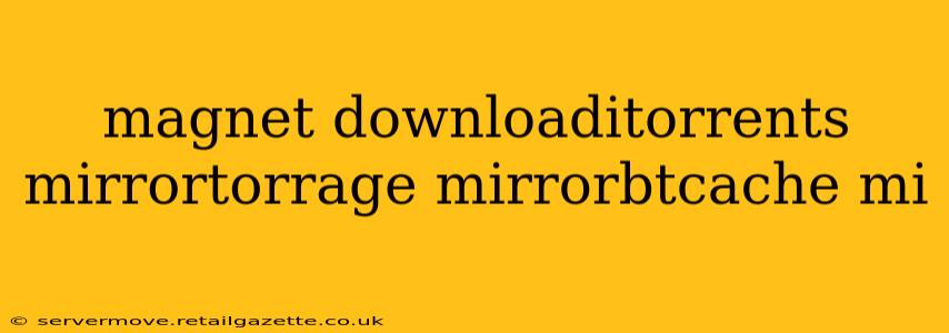 magnet downloaditorrents mirrortorrage mirrorbtcache mi