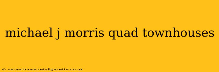 michael j morris quad townhouses
