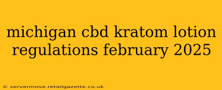 michigan cbd kratom lotion regulations february 2025