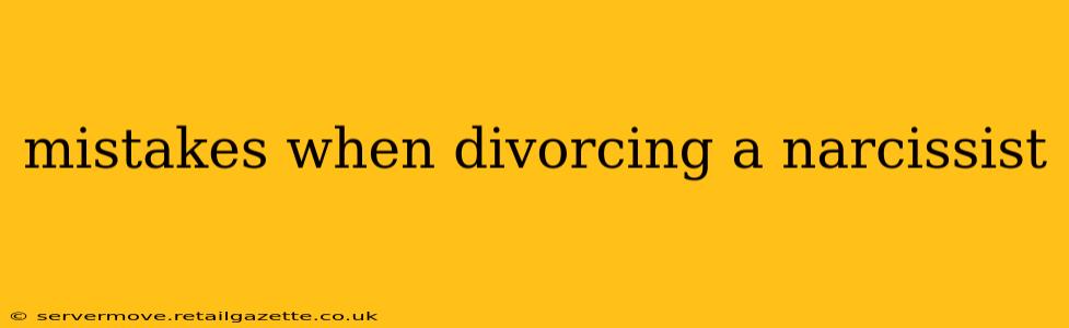 mistakes when divorcing a narcissist