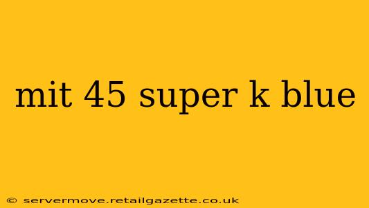 mit 45 super k blue
