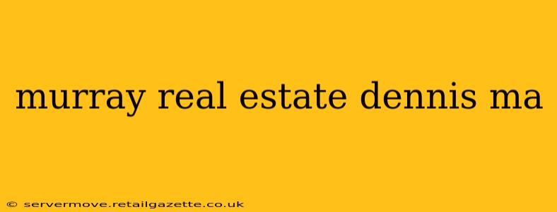 murray real estate dennis ma