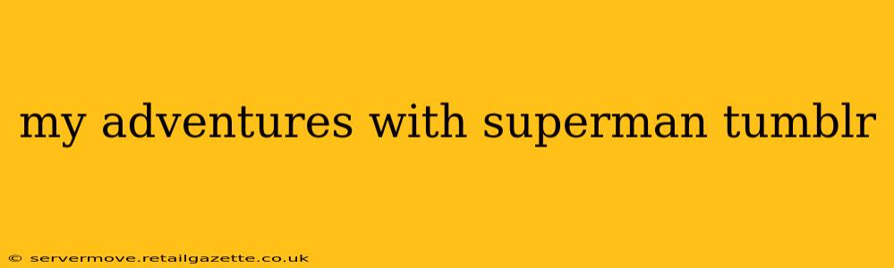 my adventures with superman tumblr