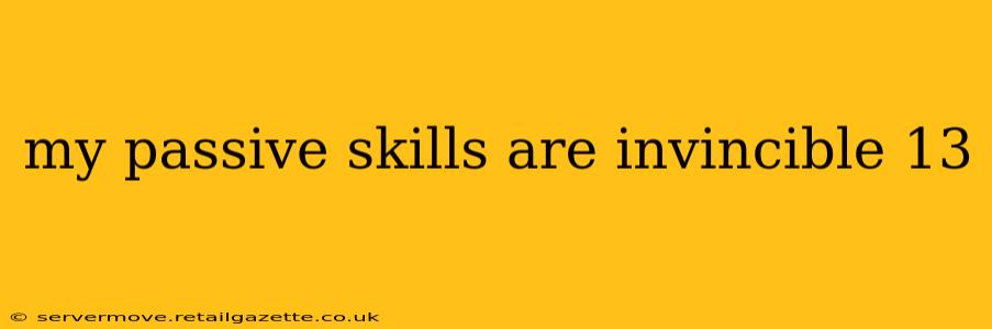 my passive skills are invincible 13