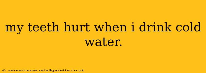 my teeth hurt when i drink cold water.