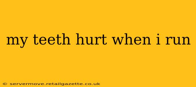my teeth hurt when i run