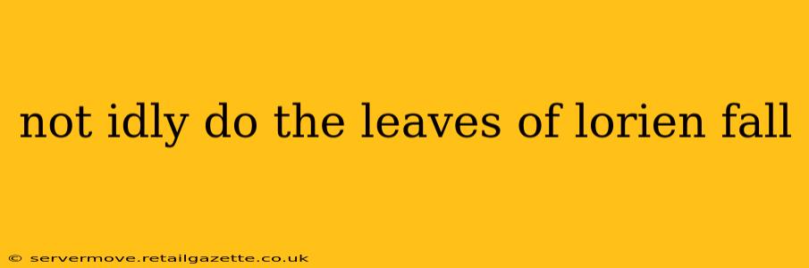 not idly do the leaves of lorien fall