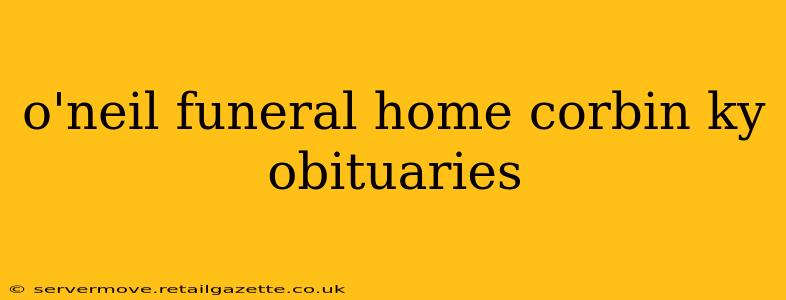 o'neil funeral home corbin ky obituaries
