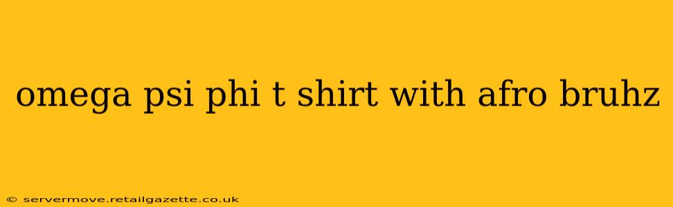 omega psi phi t shirt with afro bruhz
