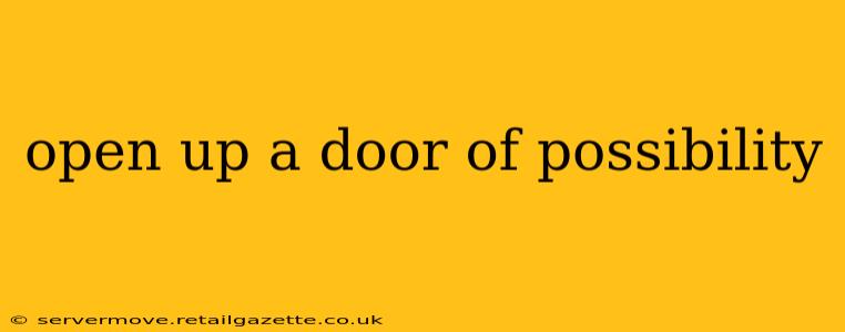 open up a door of possibility
