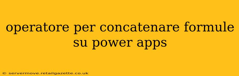 operatore per concatenare formule su power apps