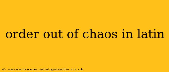 order out of chaos in latin
