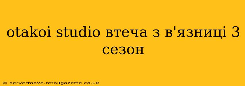 otakoi studio втеча з в'язниці 3 сезон