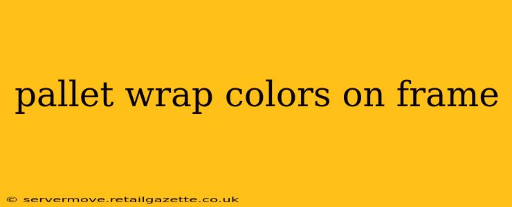 pallet wrap colors on frame