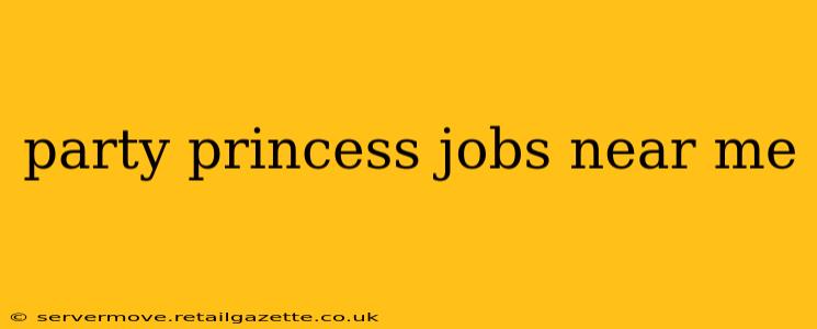 party princess jobs near me