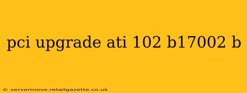 pci upgrade ati 102 b17002 b