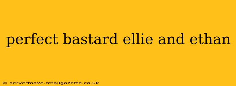 perfect bastard ellie and ethan