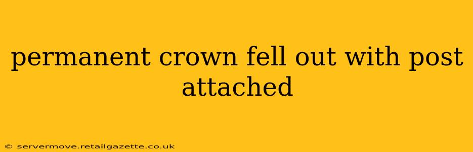 permanent crown fell out with post attached