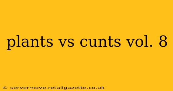 plants vs cunts vol. 8