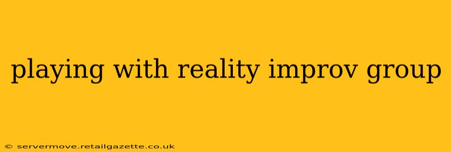 playing with reality improv group