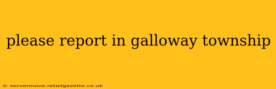 please report in galloway township