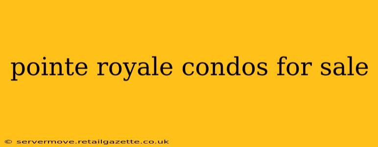 pointe royale condos for sale