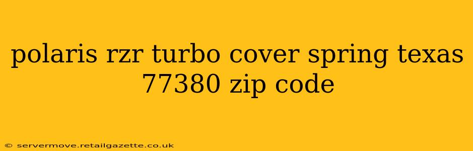 polaris rzr turbo cover spring texas 77380 zip code