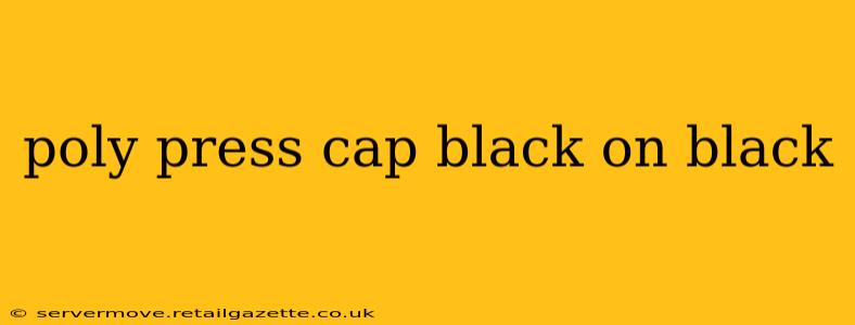 poly press cap black on black