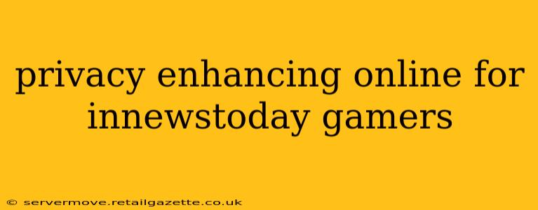 privacy enhancing online for innewstoday gamers
