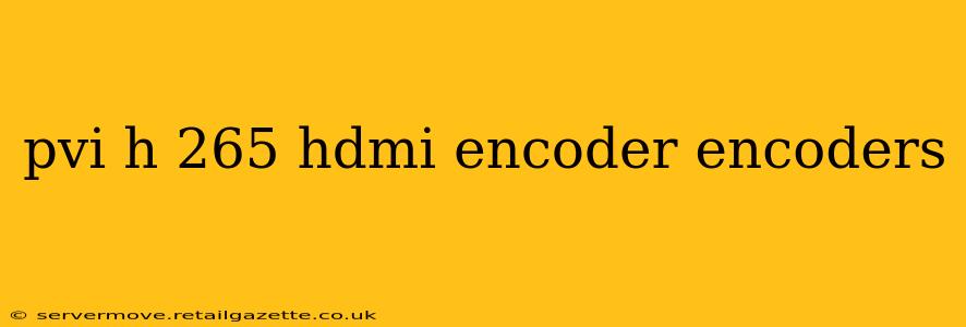 pvi h 265 hdmi encoder encoders