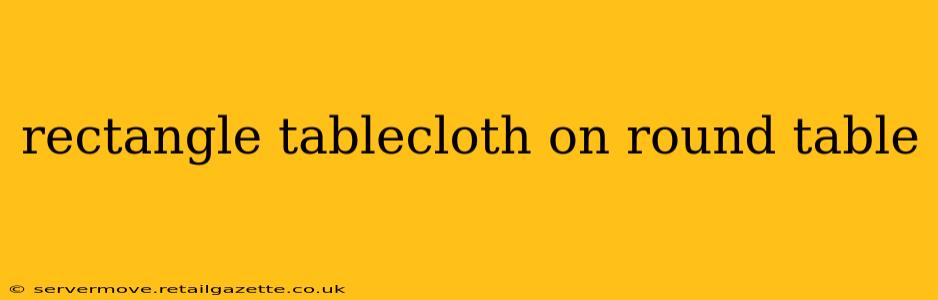 rectangle tablecloth on round table