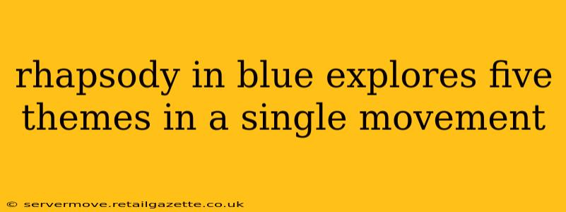 rhapsody in blue explores five themes in a single movement
