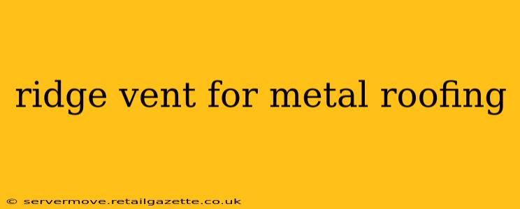 ridge vent for metal roofing