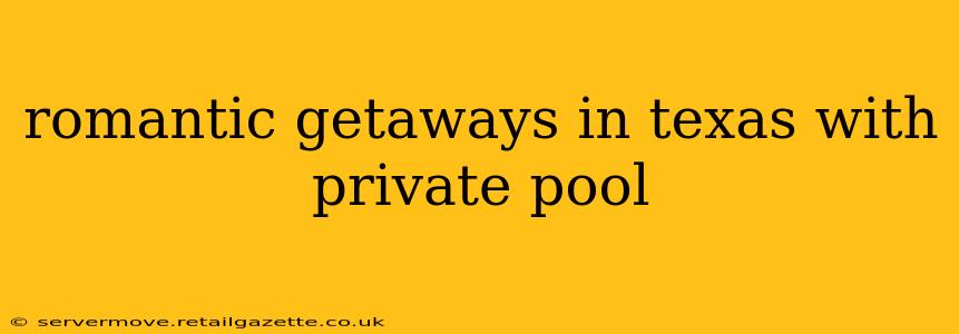 romantic getaways in texas with private pool
