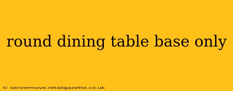 round dining table base only