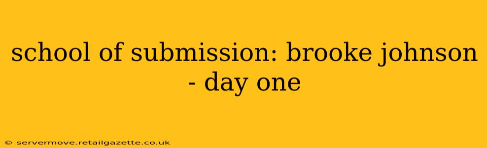 school of submission: brooke johnson - day one