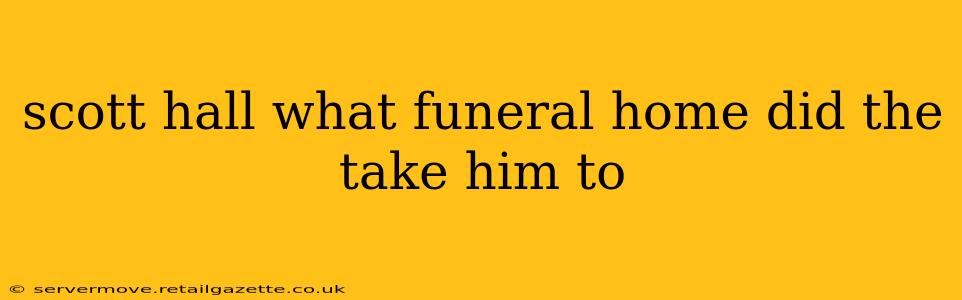 scott hall what funeral home did the take him to