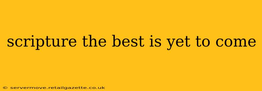 scripture the best is yet to come