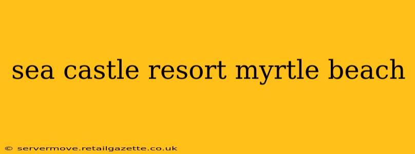 sea castle resort myrtle beach
