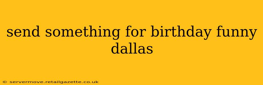 send something for birthday funny dallas