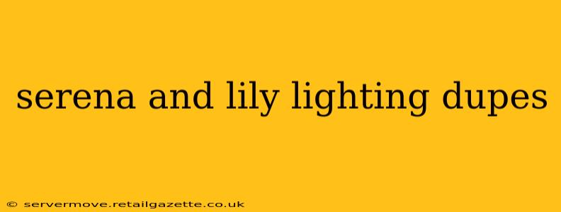 serena and lily lighting dupes